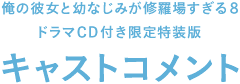 俺の彼女と幼なじみが修羅場すぎる8　ドラマCD付き限定得装版　キャストコメント